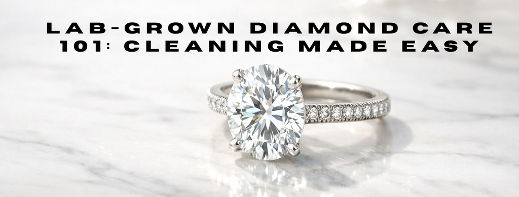 Lab-Grown Diamond Care 101: Cleaning Made Easy