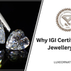 Why IGI Certified Diamond Jewellery Matters